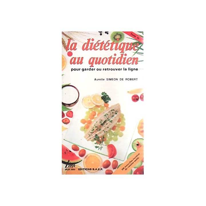 La diététique au quotidien Tome III. Pour garder ou retrouver la ligne